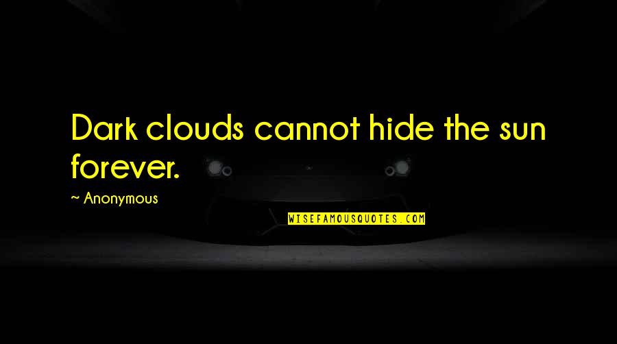 Sun And Clouds Quotes By Anonymous: Dark clouds cannot hide the sun forever.