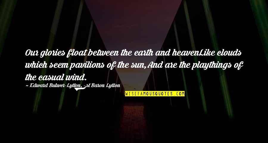 Sun And Clouds Quotes By Edward Bulwer-Lytton, 1st Baron Lytton: Our glories float between the earth and heavenLike Sun And Clouds Quotes By Edward Bulwer-Lytton, 1st Baron Lytton: Our glories float between the earth and heavenLike