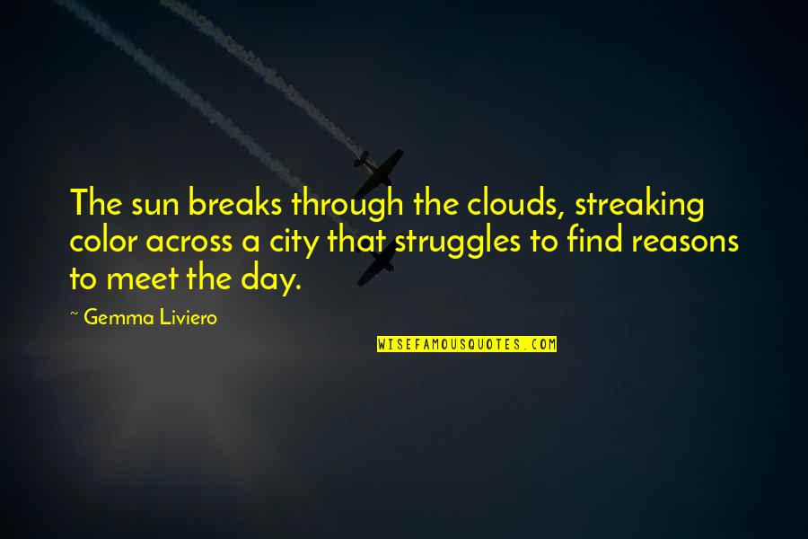 Sun And Clouds Quotes By Gemma Liviero: The sun breaks through the clouds, streaking color