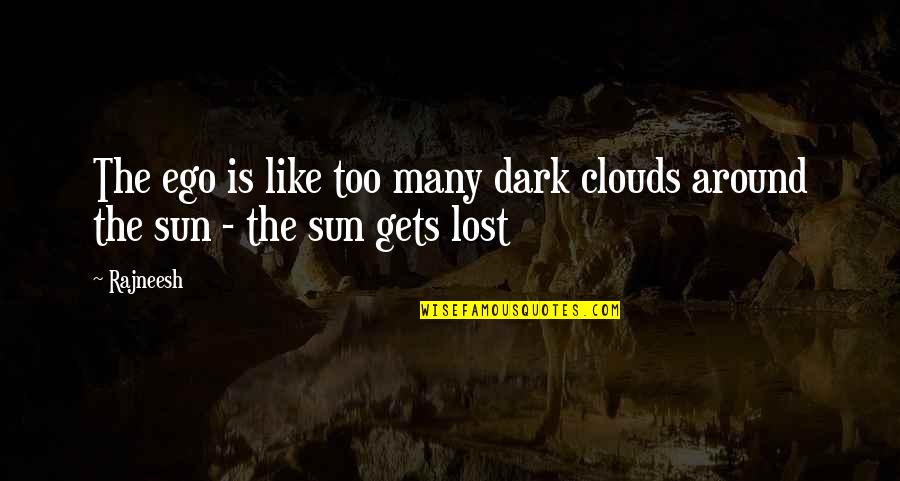 Sun And Clouds Quotes By Rajneesh: The ego is like too many dark clouds
