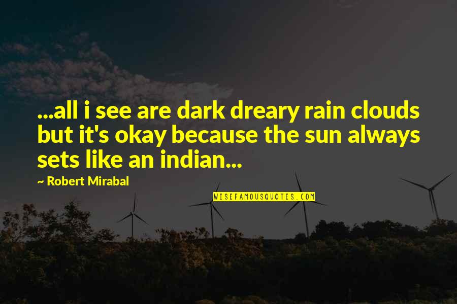 Sun And Clouds Quotes By Robert Mirabal: ...all i see are dark dreary rain clouds Sun And Clouds Quotes By Robert Mirabal: ...all i see are dark dreary rain clouds