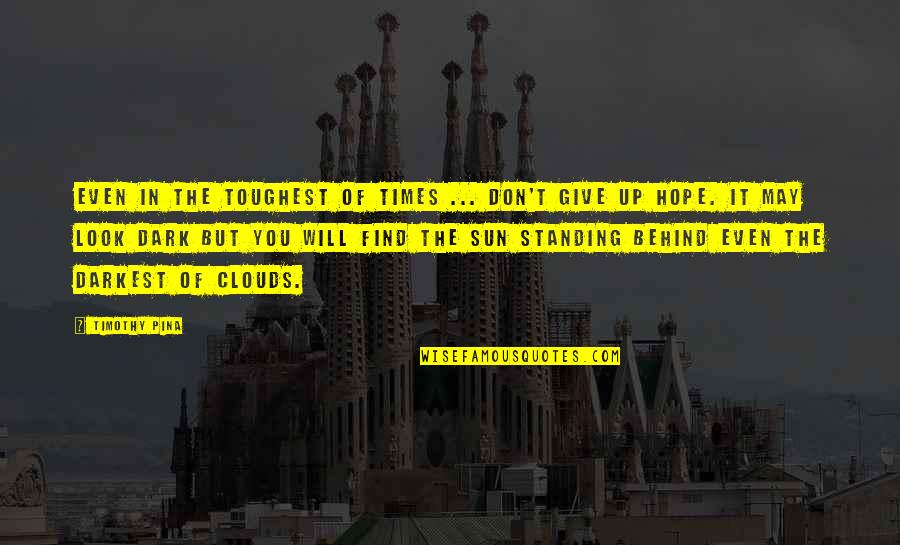 Sun And Clouds Quotes By Timothy Pina: Even in the toughest of times ... don't Sun And Clouds Quotes By Timothy Pina: Even in the toughest of times ... don't