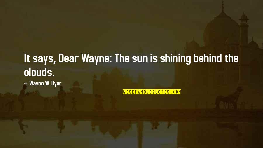 Sun And Clouds Quotes By Wayne W. Dyer: It says, Dear Wayne: The sun is shining