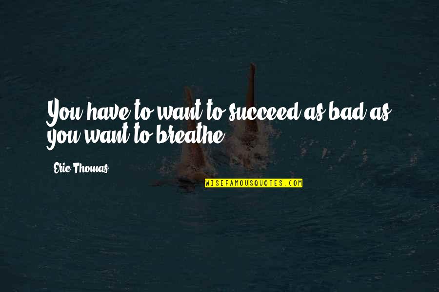 Sun And Earth Love Quotes By Eric Thomas: You have to want to succeed as bad