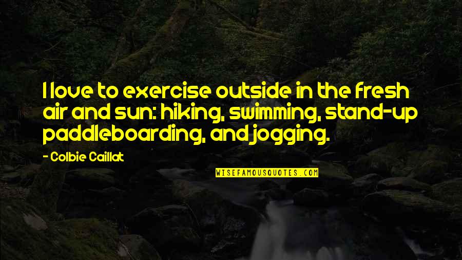 Sun And Love Quotes By Colbie Caillat: I love to exercise outside in the fresh