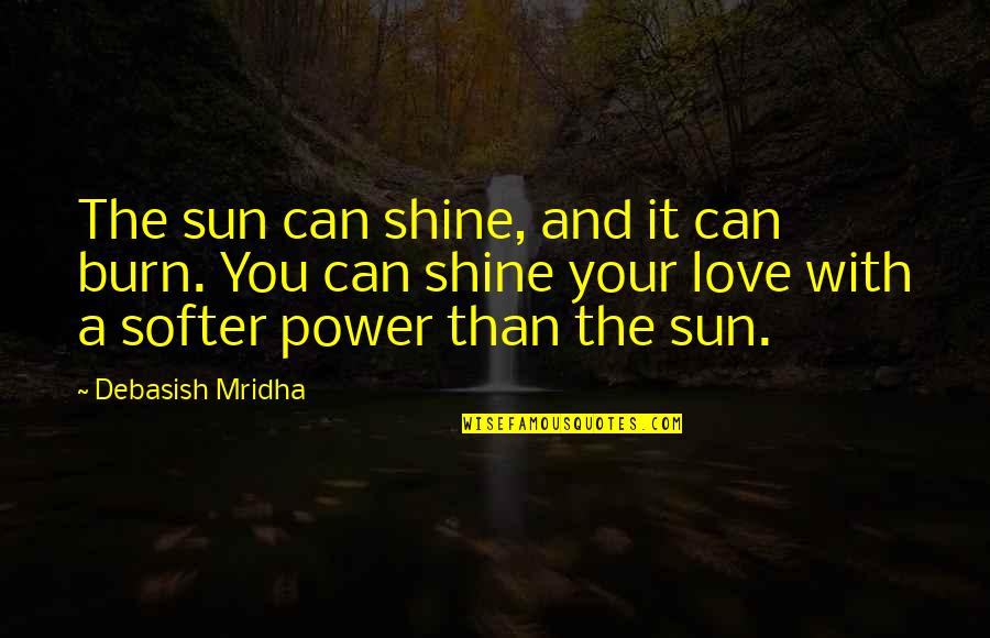 Sun And Love Quotes By Debasish Mridha: The sun can shine, and it can burn.