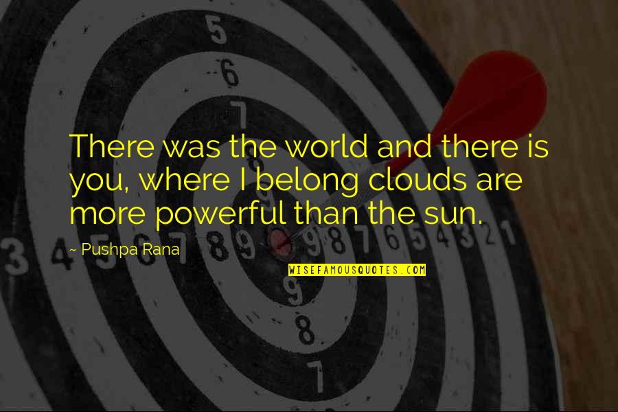 Sun And Love Quotes By Pushpa Rana: There was the world and there is you,