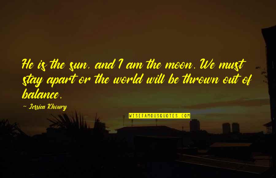 Sun And Moon Balance Quotes By Jessica Khoury: He is the sun, and I am the
