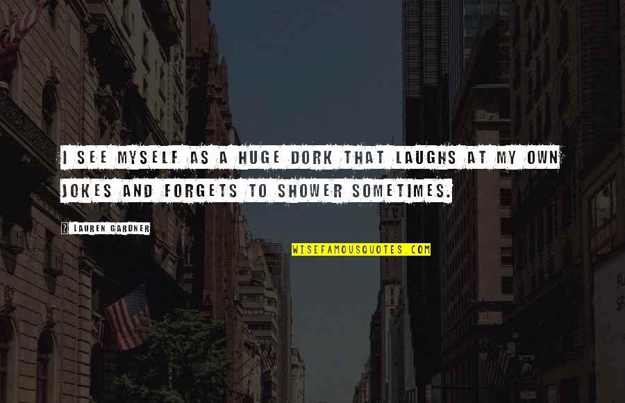 Sun And Moon Inspirational Quotes By Lauren Gardner: I see myself as a huge dork that Sun And Moon Inspirational Quotes By Lauren Gardner: I see myself as a huge dork that