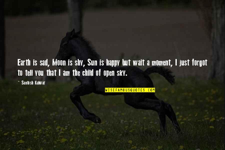 Sun And Moon Sad Quotes By Santosh Kalwar: Earth is sad, Moon is shy, Sun is