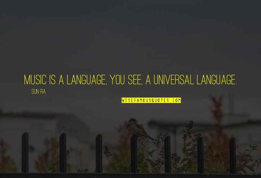 Sun And Music Quotes By Sun Ra: Music is a language, you see, a universal