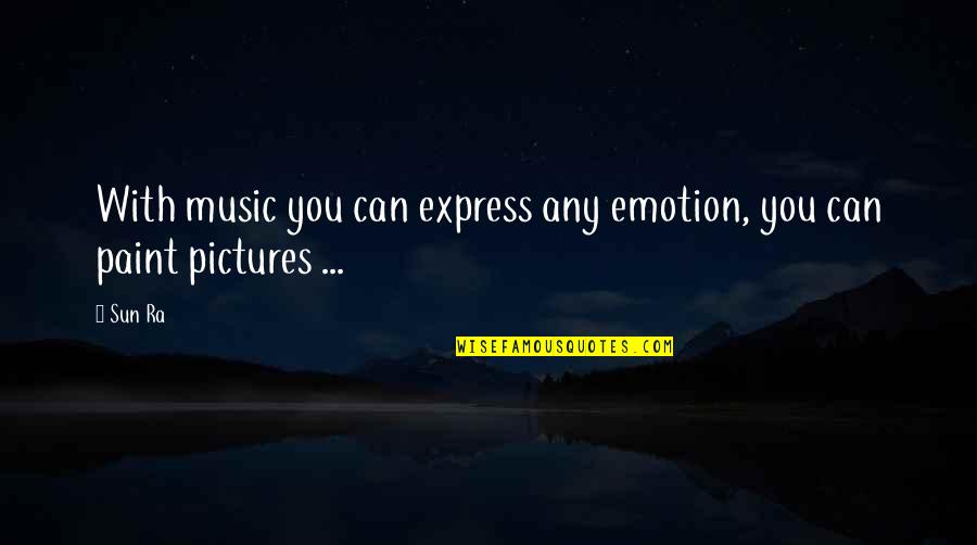 Sun And Music Quotes By Sun Ra: With music you can express any emotion, you
