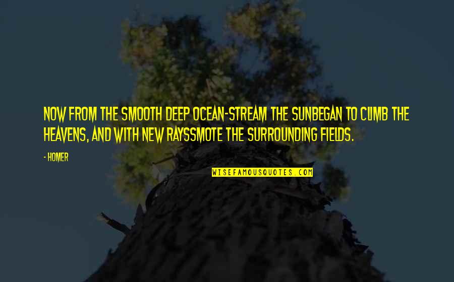 Sun And Ocean Quotes By Homer: Now from the smooth deep ocean-stream the sunBegan Sun And Ocean Quotes By Homer: Now from the smooth deep ocean-stream the sunBegan