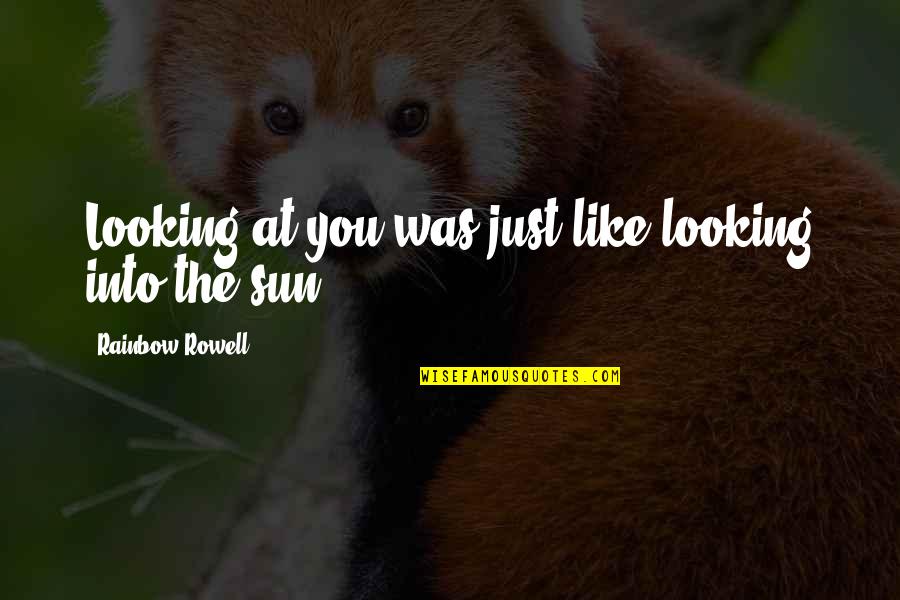 Sun And Rainbow Quotes By Rainbow Rowell: Looking at you was just like looking into