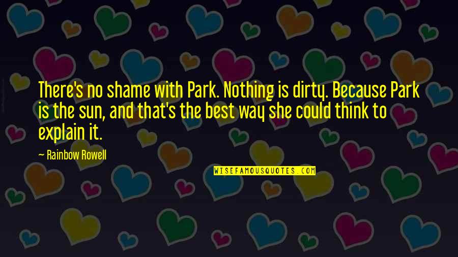 Sun And Rainbow Quotes By Rainbow Rowell: There's no shame with Park. Nothing is dirty.