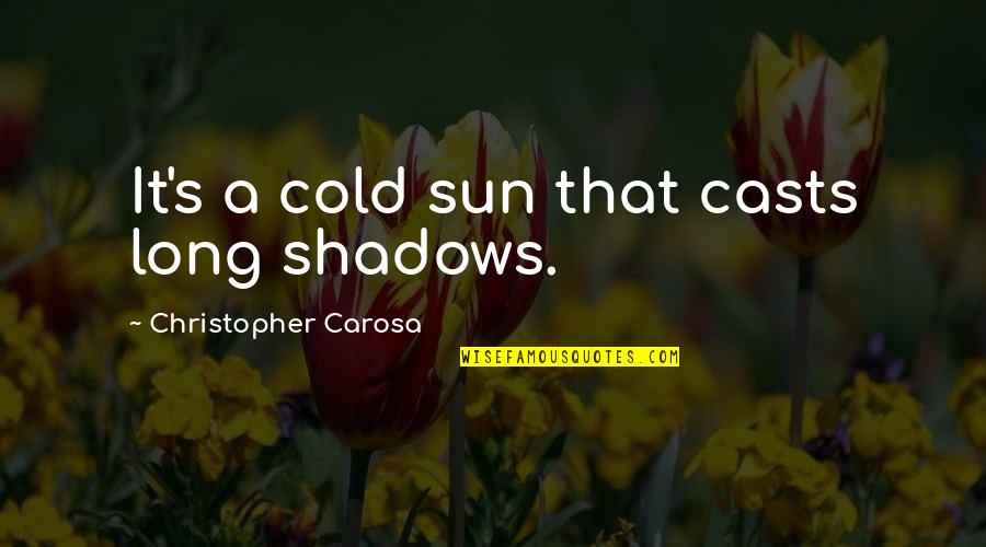 Sun And Shadows Quotes By Christopher Carosa: It's a cold sun that casts long shadows. Sun And Shadows Quotes By Christopher Carosa: It's a cold sun that casts long shadows.
