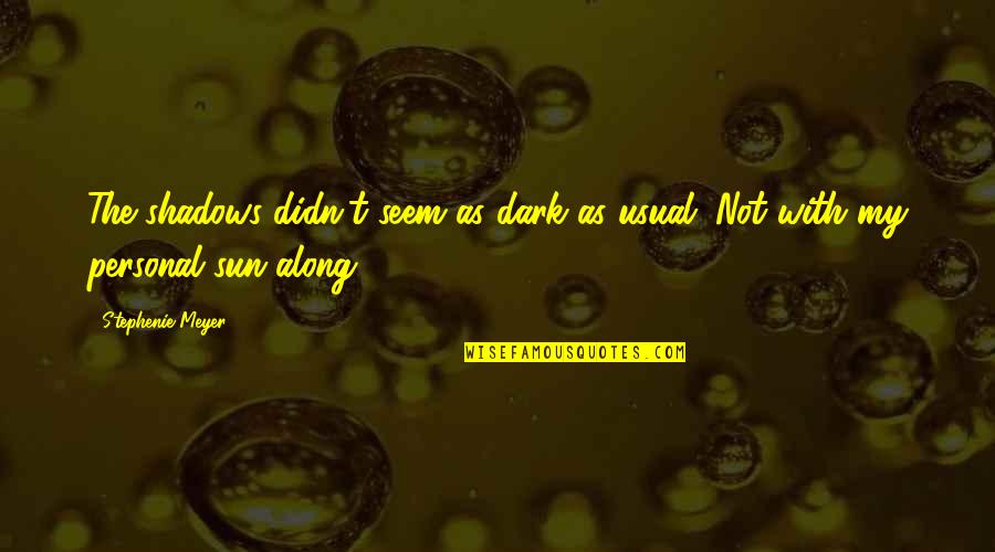 Sun And Shadows Quotes By Stephenie Meyer: The shadows didn't seem as dark as usual.