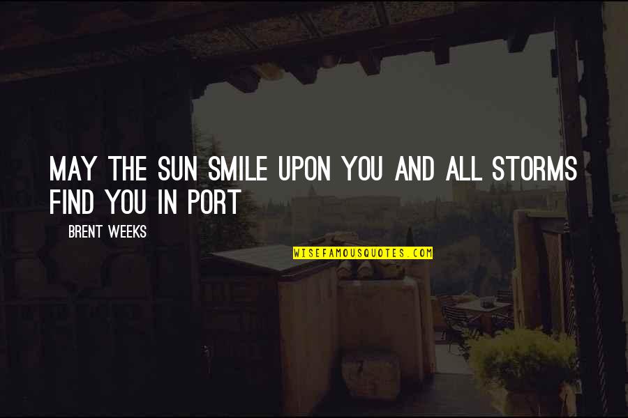 Sun And Smile Quotes By Brent Weeks: May the sun smile upon you and all