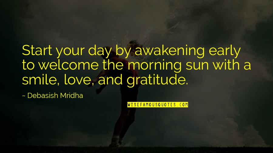 Sun And Smile Quotes By Debasish Mridha: Start your day by awakening early to welcome Sun And Smile Quotes By Debasish Mridha: Start your day by awakening early to welcome