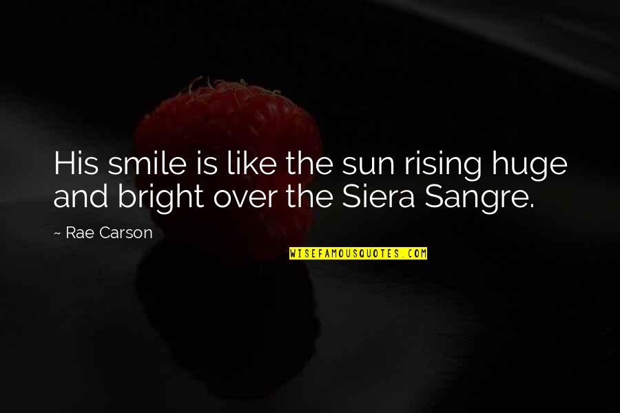 Sun And Smile Quotes By Rae Carson: His smile is like the sun rising huge