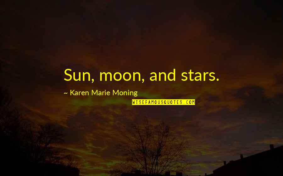 Sun And Stars Quotes By Karen Marie Moning: Sun, moon, and stars.