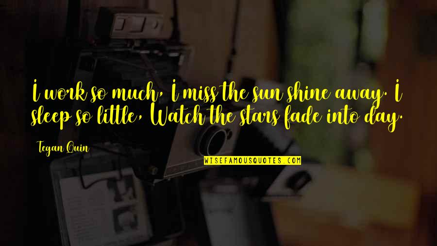 Sun And Stars Quotes By Tegan Quin: I work so much, I miss the sun