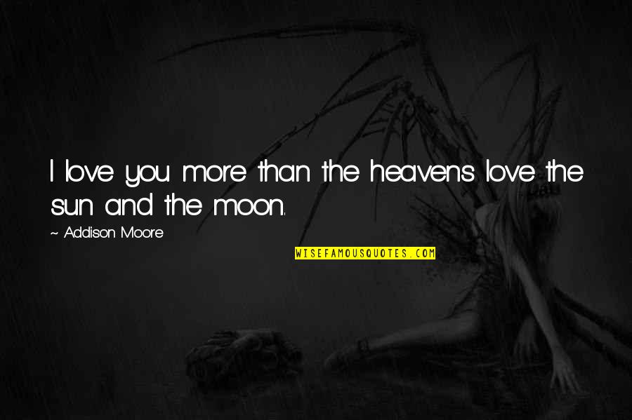 Sun And The Moon Love Quotes By Addison Moore: I love you more than the heavens love Sun And The Moon Love Quotes By Addison Moore: I love you more than the heavens love
