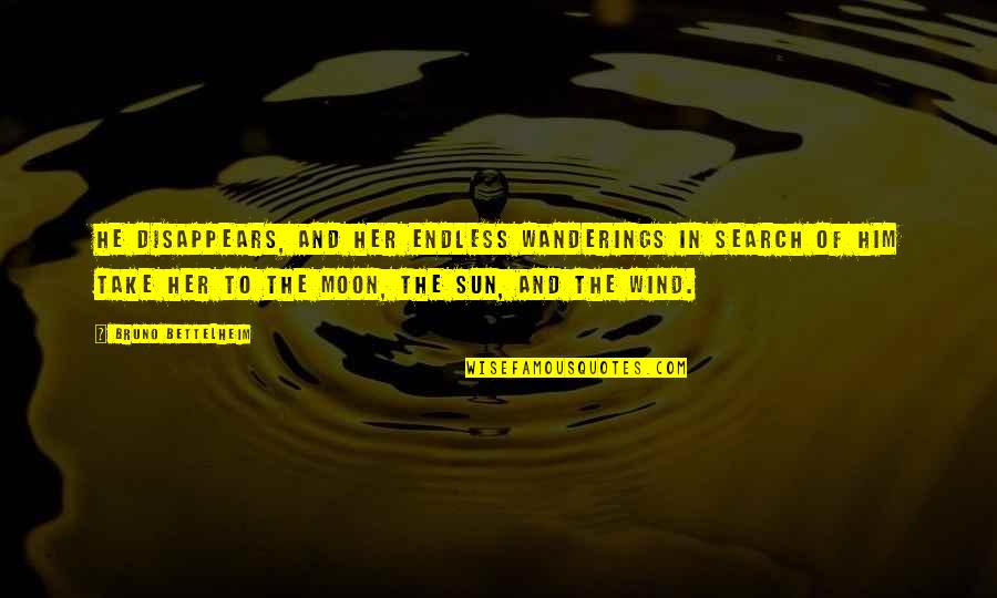 Sun And The Moon Quotes By Bruno Bettelheim: He disappears, and her endless wanderings in search Sun And The Moon Quotes By Bruno Bettelheim: He disappears, and her endless wanderings in search