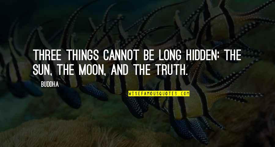 Sun And The Moon Quotes By Buddha: Three things cannot be long hidden: the sun,