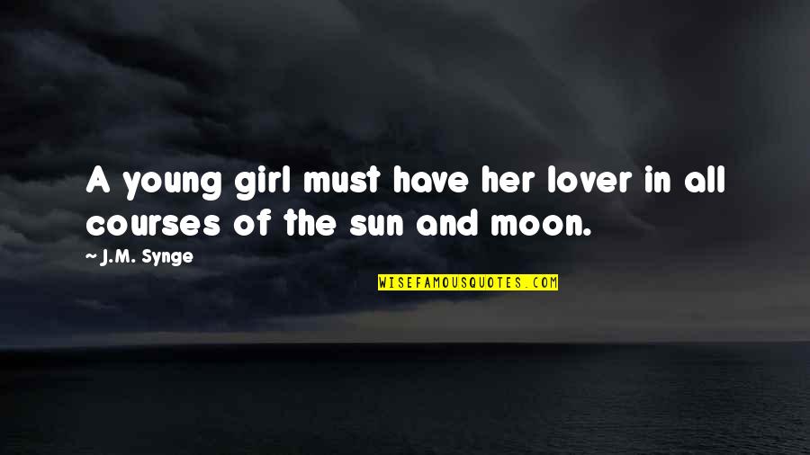 Sun And The Moon Quotes By J.M. Synge: A young girl must have her lover in