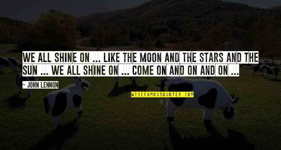 Sun And The Moon Quotes By John Lennon: We all shine on ... like the moon Sun And The Moon Quotes By John Lennon: We all shine on ... like the moon