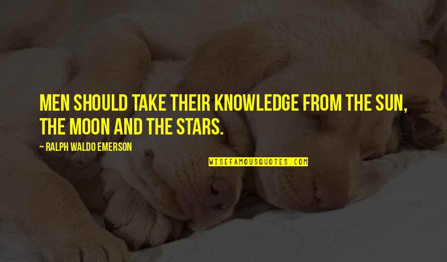 Sun And The Moon Quotes By Ralph Waldo Emerson: Men should take their knowledge from the Sun, Sun And The Moon Quotes By Ralph Waldo Emerson: Men should take their knowledge from the Sun,