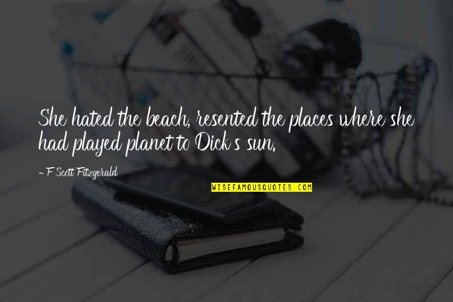 Sun Beach Quotes By F Scott Fitzgerald: She hated the beach, resented the places where Sun Beach Quotes By F Scott Fitzgerald: She hated the beach, resented the places where