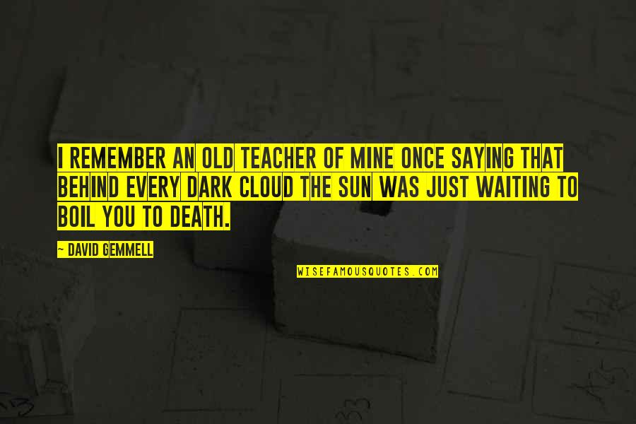 Sun Behind Cloud Quotes By David Gemmell: I remember an old teacher of mine once