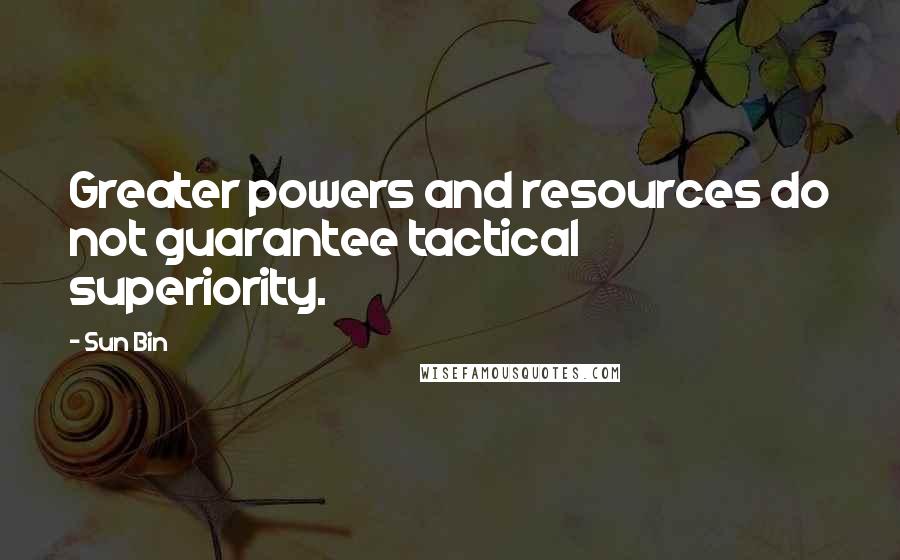 Sun Bin quotes: Greater powers and resources do not guarantee tactical superiority.