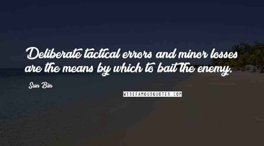 Sun Bin quotes: Deliberate tactical errors and minor losses are the means by which to bait the enemy.