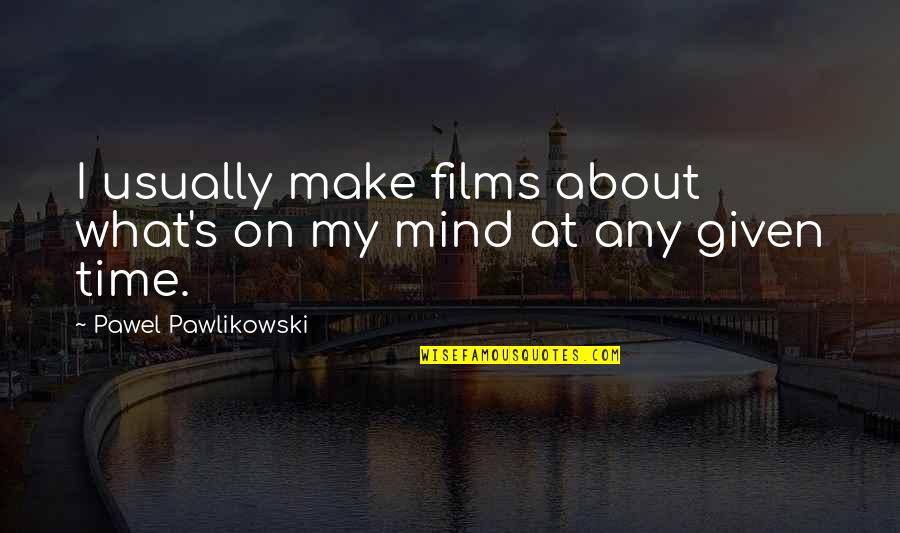 Sun Breaking Through Quotes By Pawel Pawlikowski: I usually make films about what's on my