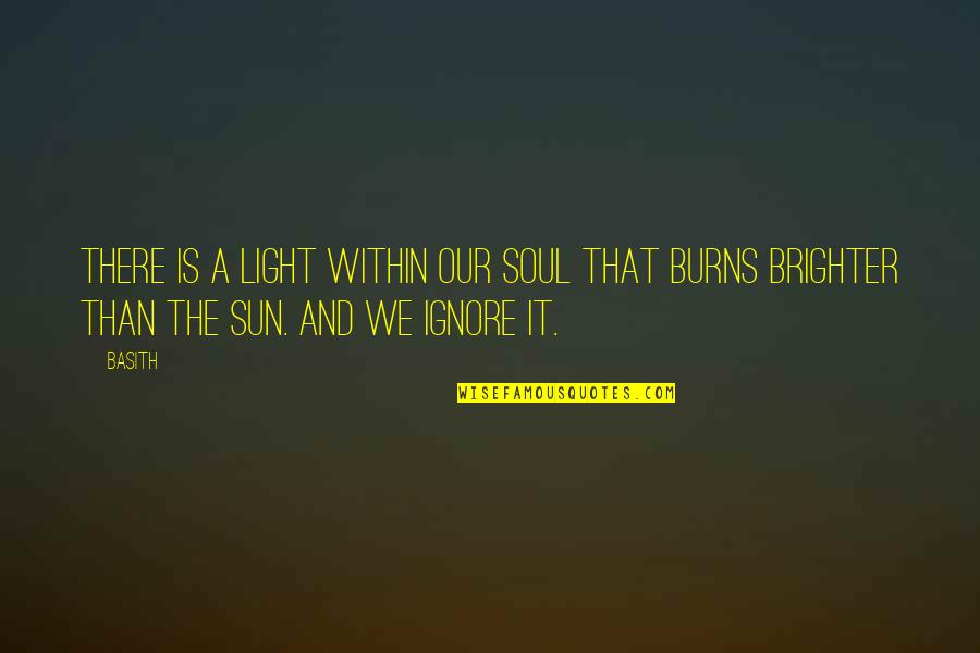 Sun Burns Quotes By Basith: There is a light within our soul that