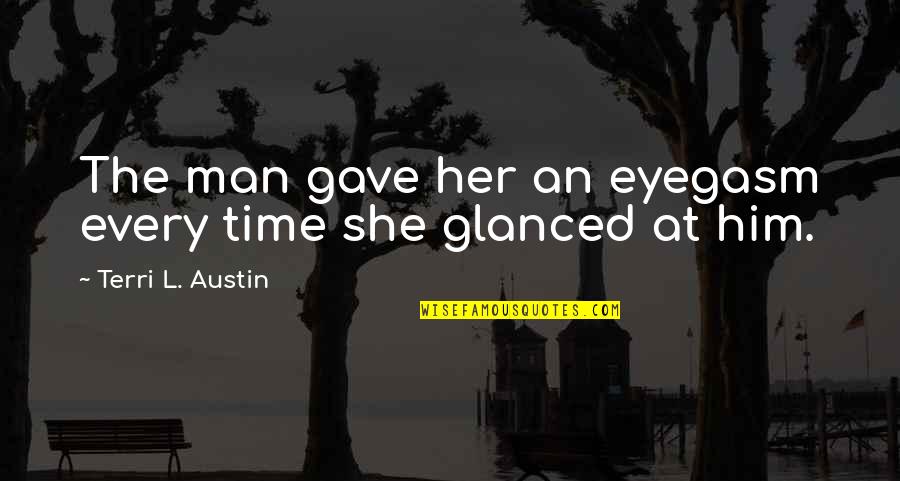 Sun Burns Quotes By Terri L. Austin: The man gave her an eyegasm every time