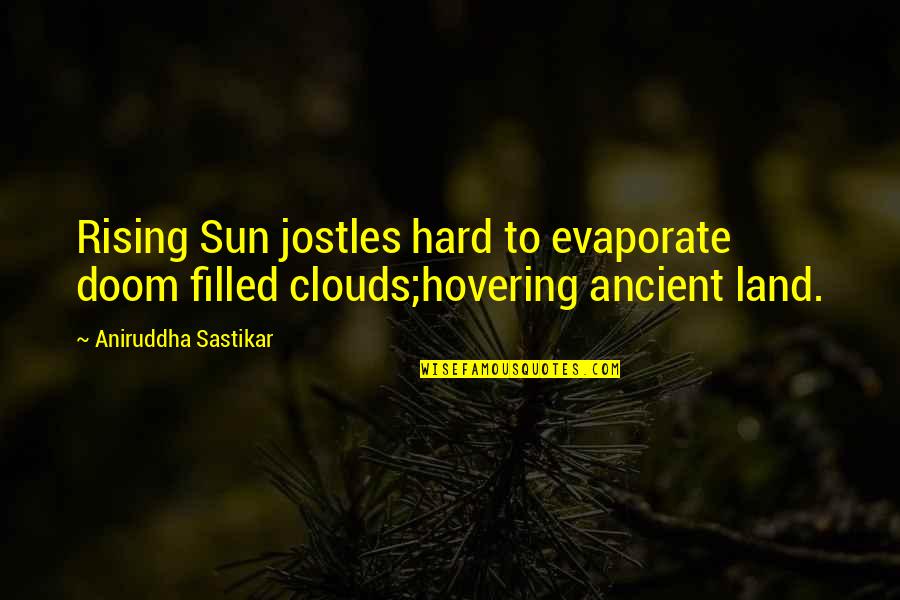 Sun Clouds Quotes By Aniruddha Sastikar: Rising Sun jostles hard to evaporate doom filled