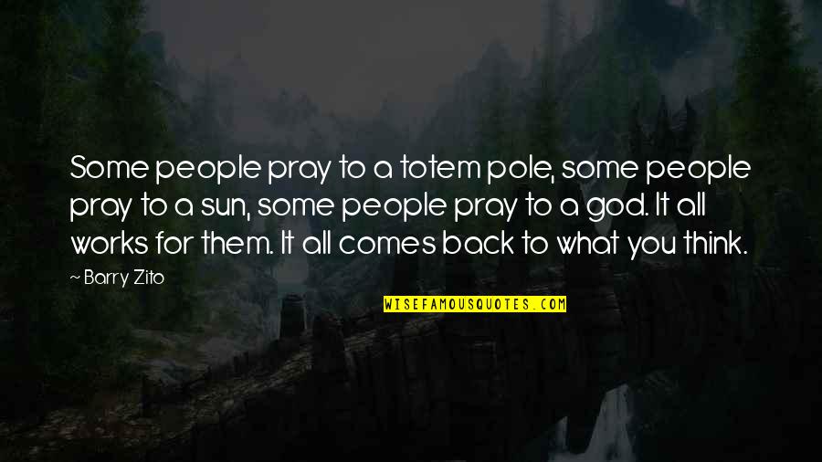 Sun Comes Up Quotes By Barry Zito: Some people pray to a totem pole, some