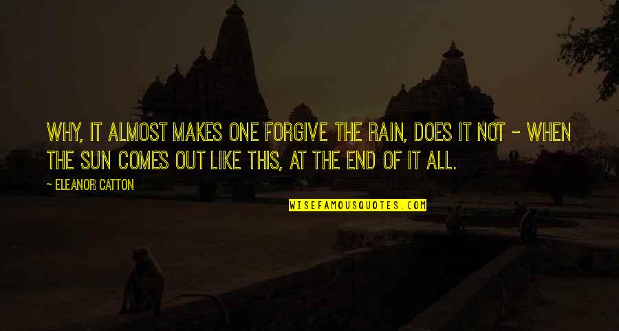 Sun Comes Up Quotes By Eleanor Catton: Why, it almost makes one forgive the rain,