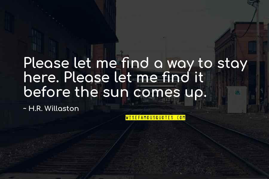 Sun Comes Up Quotes By H.R. Willaston: Please let me find a way to stay