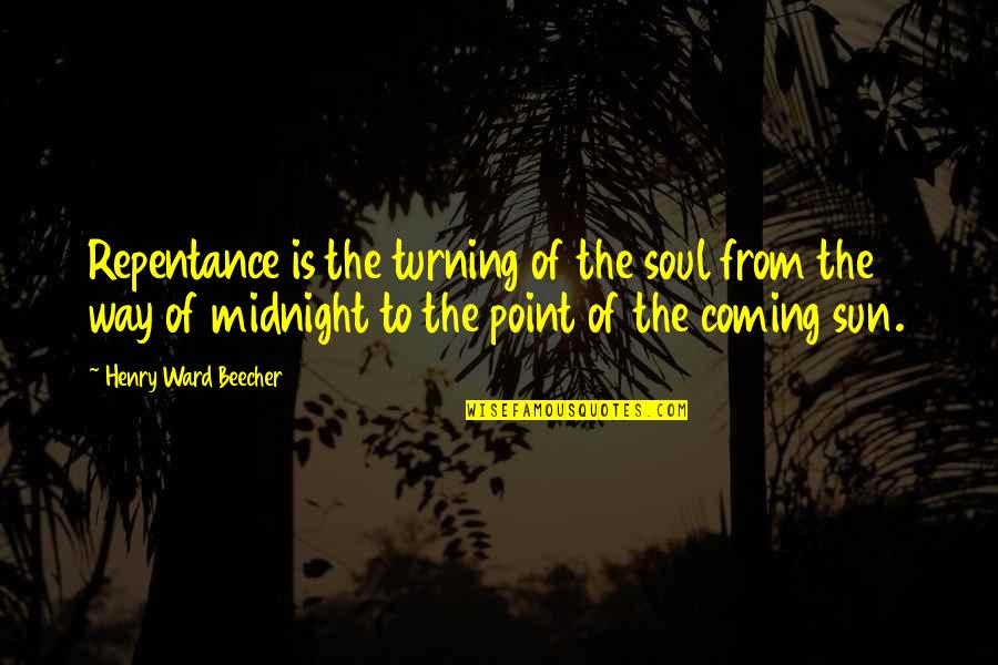 Sun Coming Out Quotes By Henry Ward Beecher: Repentance is the turning of the soul from