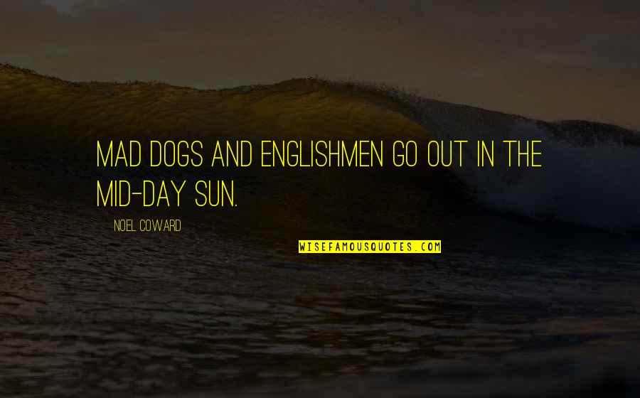 Sun Dogs Quotes By Noel Coward: Mad dogs and Englishmen go out in the