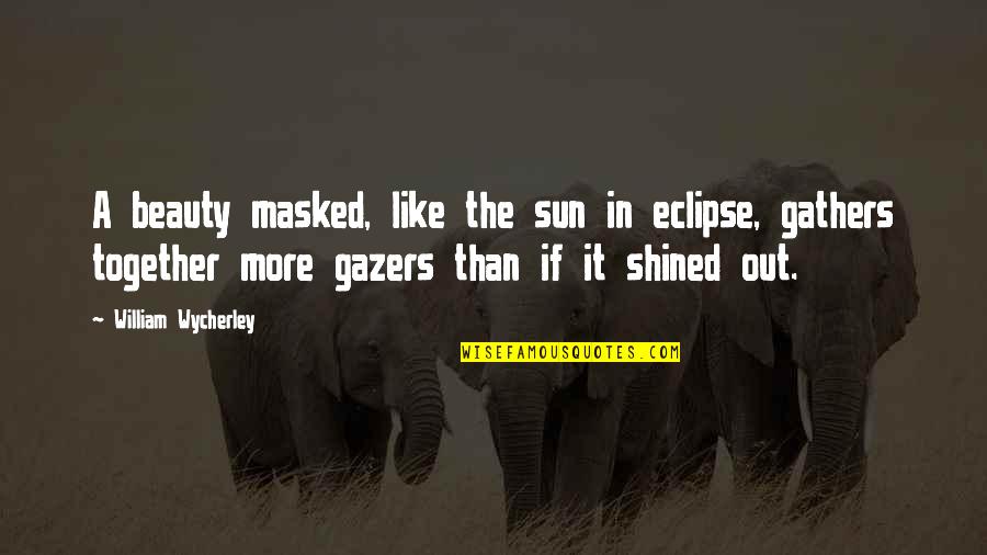 Sun Eclipse Quotes By William Wycherley: A beauty masked, like the sun in eclipse,