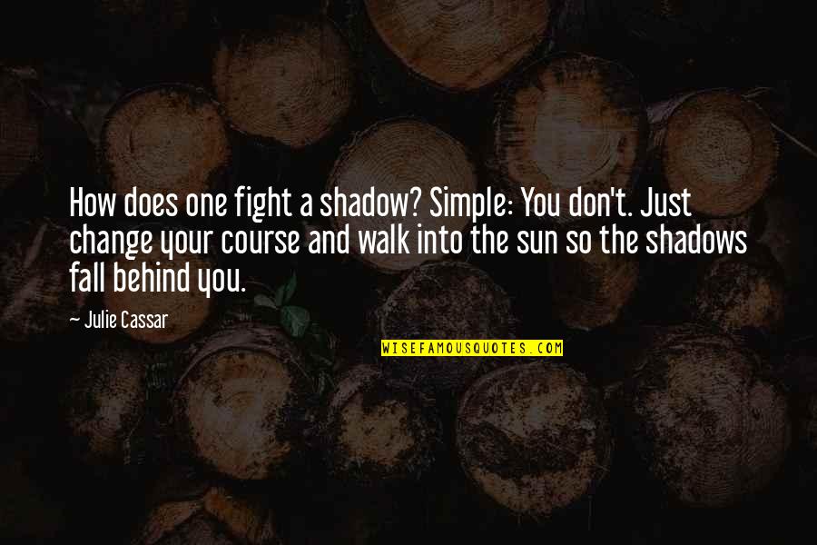 Sun Fall Quotes By Julie Cassar: How does one fight a shadow? Simple: You