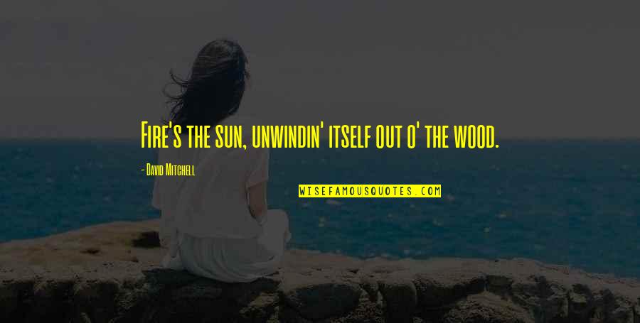 Sun Fire Quotes By David Mitchell: Fire's the sun, unwindin' itself out o' the