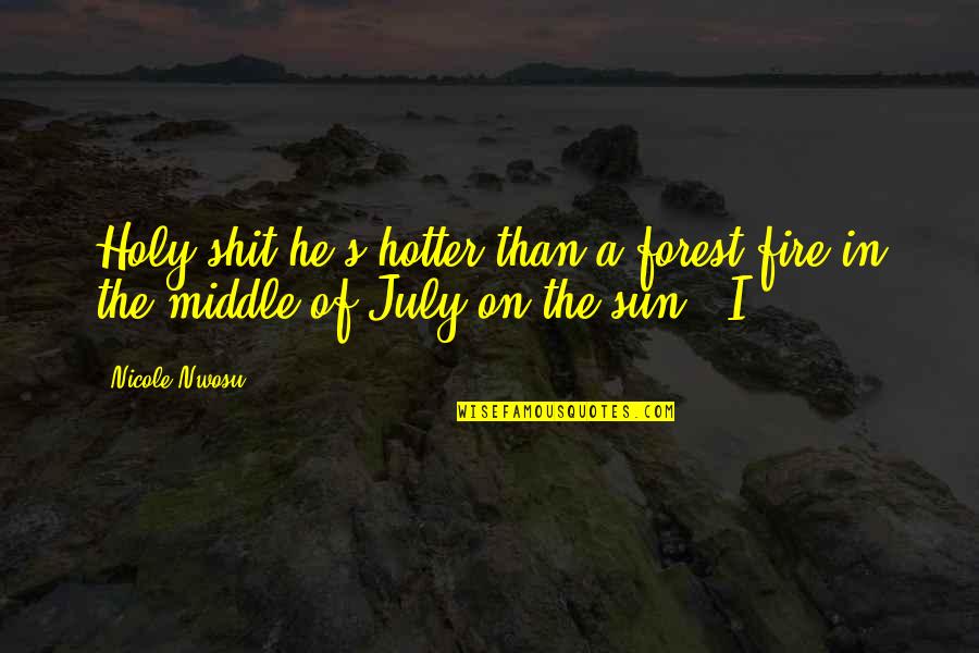 Sun Fire Quotes By Nicole Nwosu: Holy shit he's hotter than a forest fire