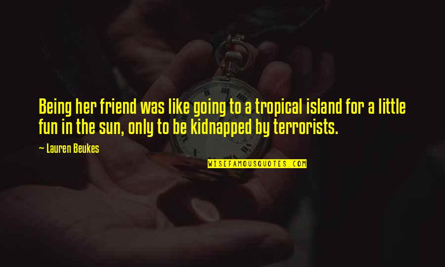 Sun Fun Quotes By Lauren Beukes: Being her friend was like going to a